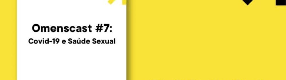 Omenscast, o minicast da sua saúde sexual: o assunto de hoje é covid-19 e sexualidade